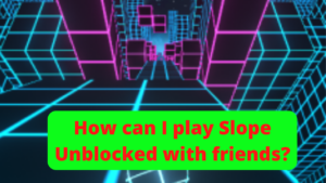 How can I play Slope Unblocked with friends?