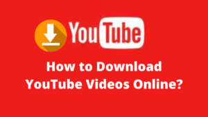 How to Download YouTube Videos Online?