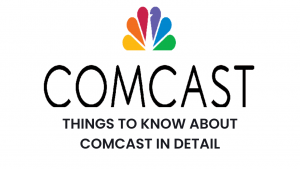 Things to know about Comcast in detail