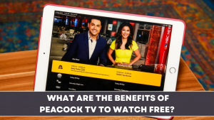 What are the benefits of peacock tv to watch free?.