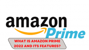 What is Amazon Prime 2022 and its Features?