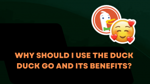 Why should I use the duck duck go and its benefits?
