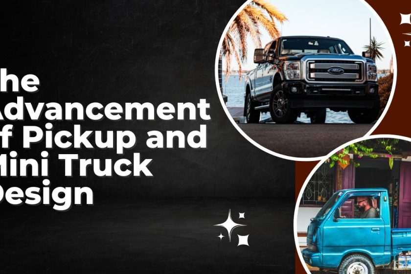 The Advancement of Pickup and Mini Truck Design